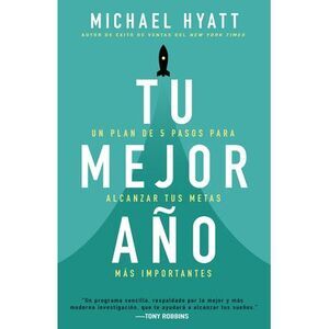 Tu Mejor Año: Un Plan de 5 Pasos Para Alcanzar Tus Metas Más Importantes -- Mich